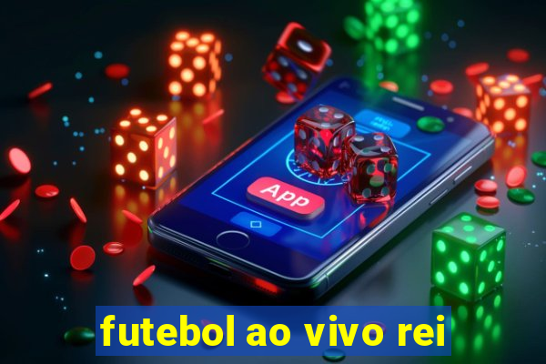 futebol ao vivo rei